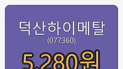덕산하이메탈 5일 마감가 5,280원