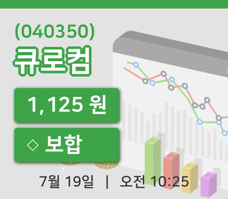 [큐로컴주가] 19일 10시 25분 현재 1,125원