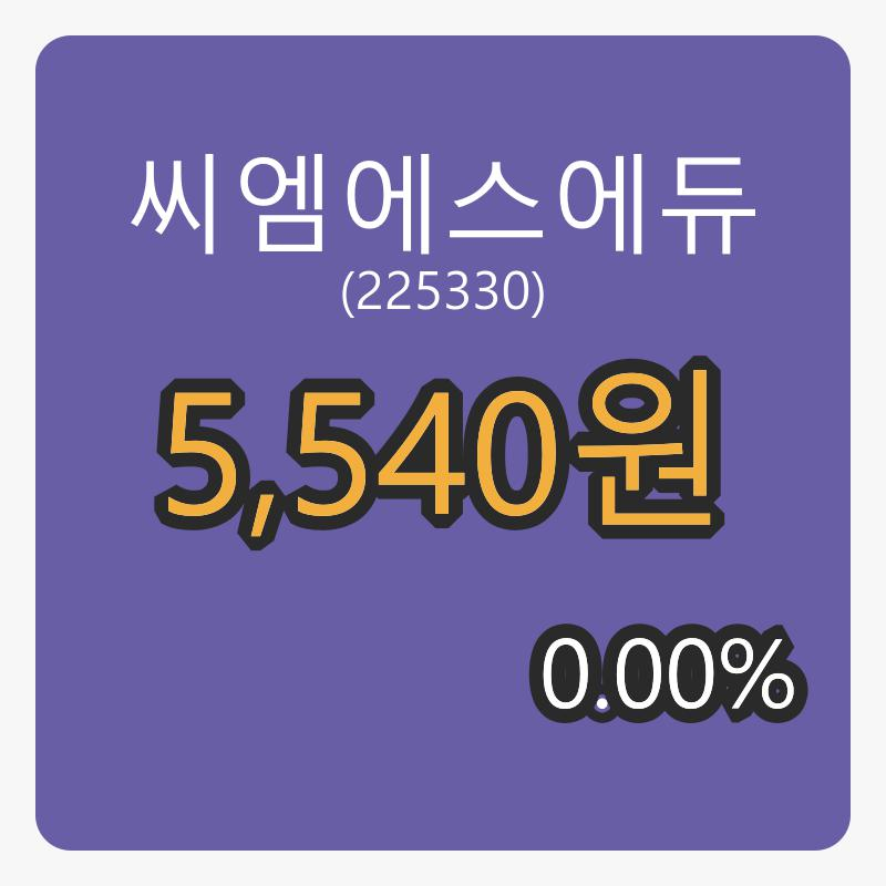 씨엠에스에듀 6일 장종주가 5,540원 전일비 0.00퍼센트등락..