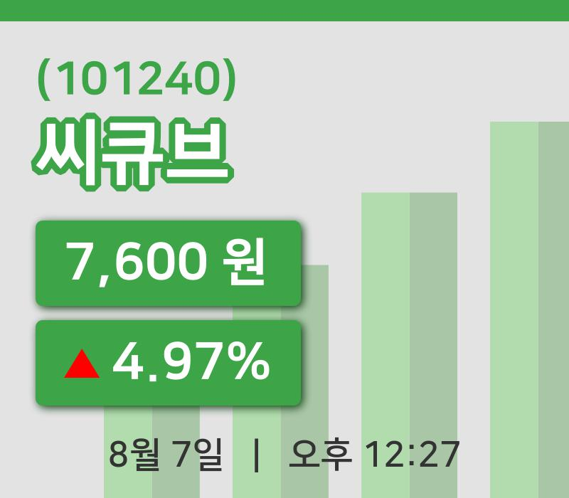 [씨큐브주가] 7일 12시 27분 현재 7,600원